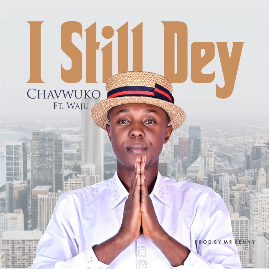 I Still Dey by Chavwuko ft. Waju