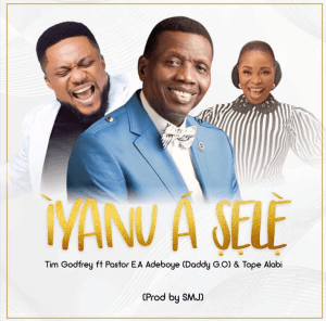 Iyanu A Sele by Tim Godfrey ft Pastor E.A Adeboye & Tope Alabi