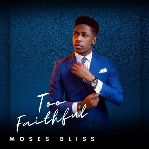 Too Faithful Album - Moses Bliss