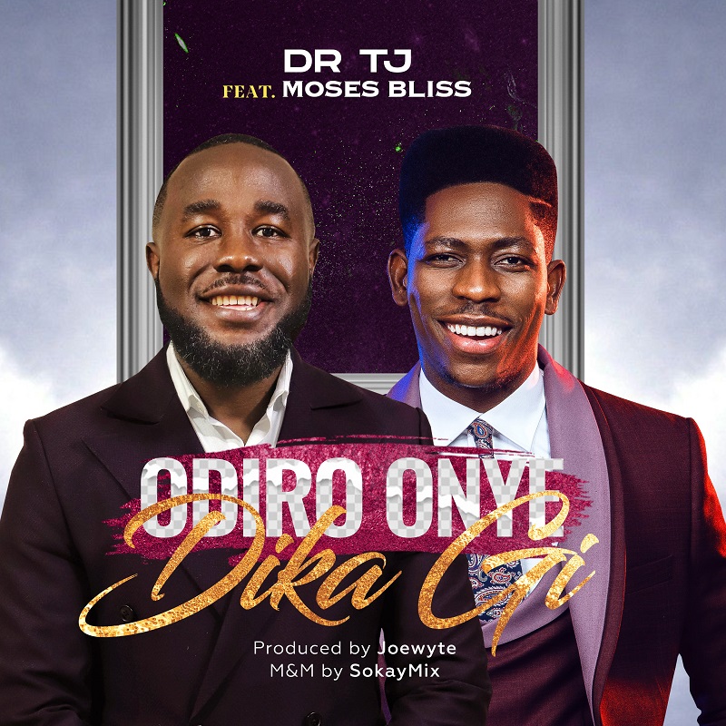 Odiro Onye Dika Gi by Dr Tj ft. Moses Bliss