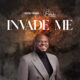 Invade Me by Pastor Ovie Onini