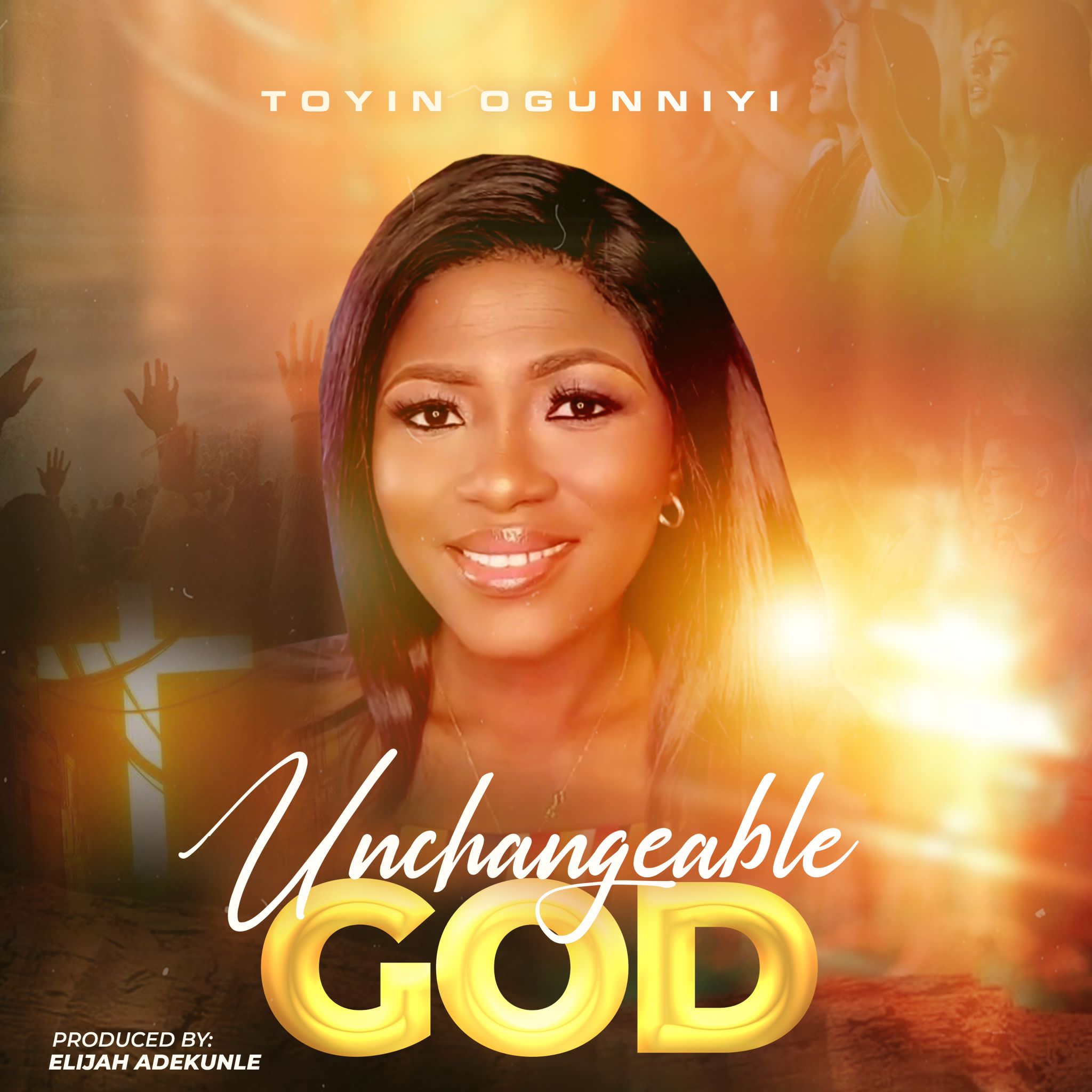 Unchangeable God by Toyin Ogunniyi