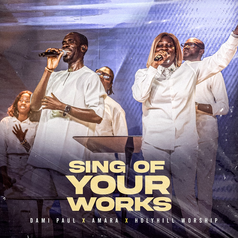 Sing Of Your Works – Dami Paul Ft. Amara & Holyhill Worship
