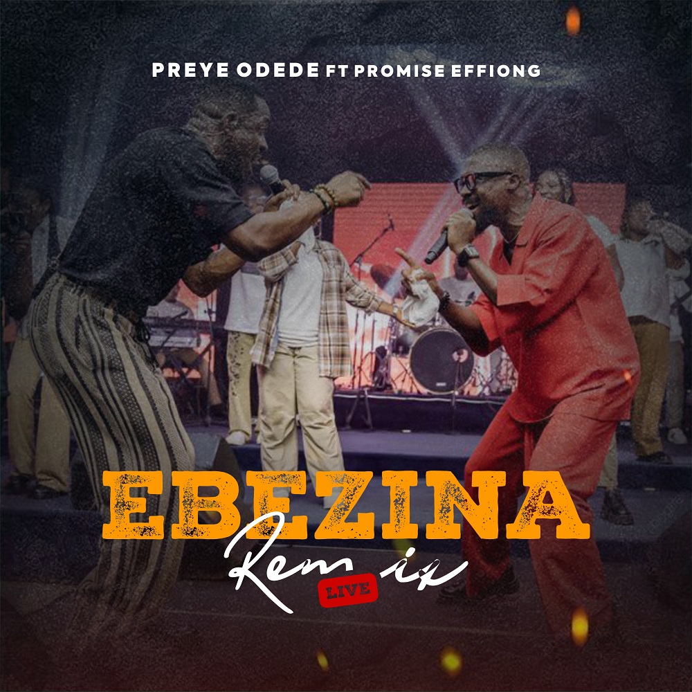 Ebezina (Remix) By Preye Odede Ft. Promise Effiong