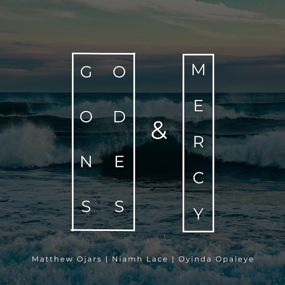 Goodness And Mercy By Matthew Ojars Ft. Oyinda Opaleye & Niamh Lace 