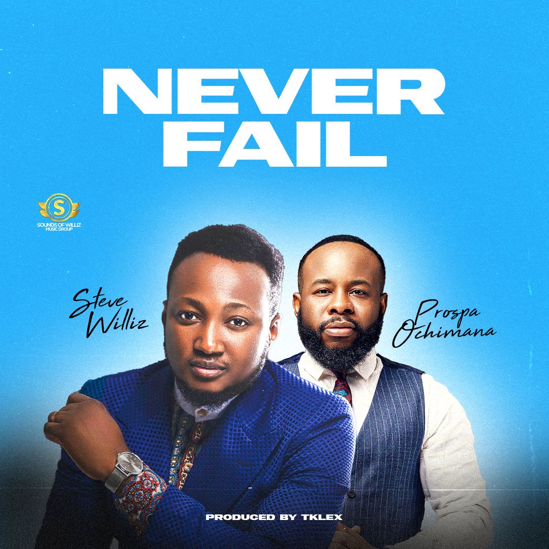 Never Fail By Steve Williz Ft. Prospa Ochimana