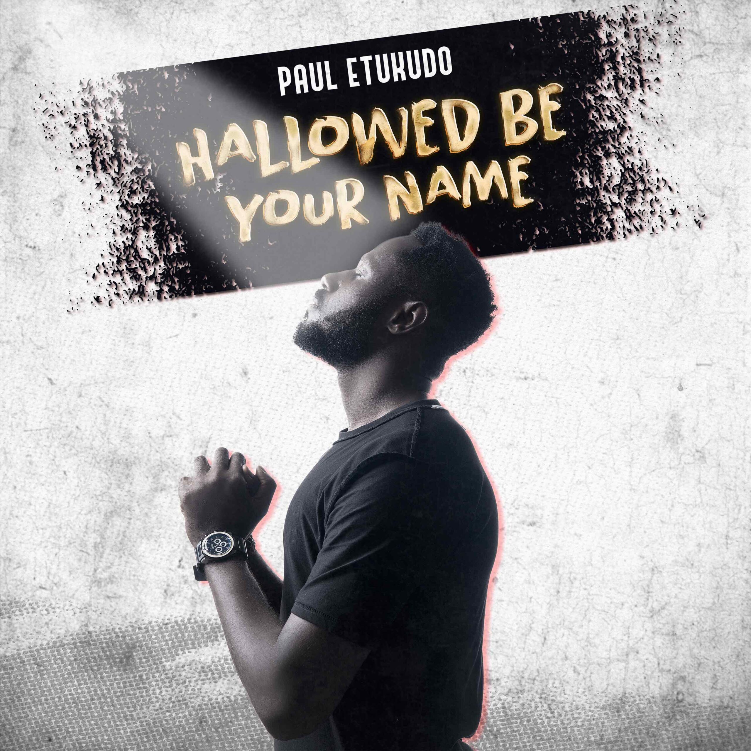 Hallowed Be Your Name By Paul Etukudo